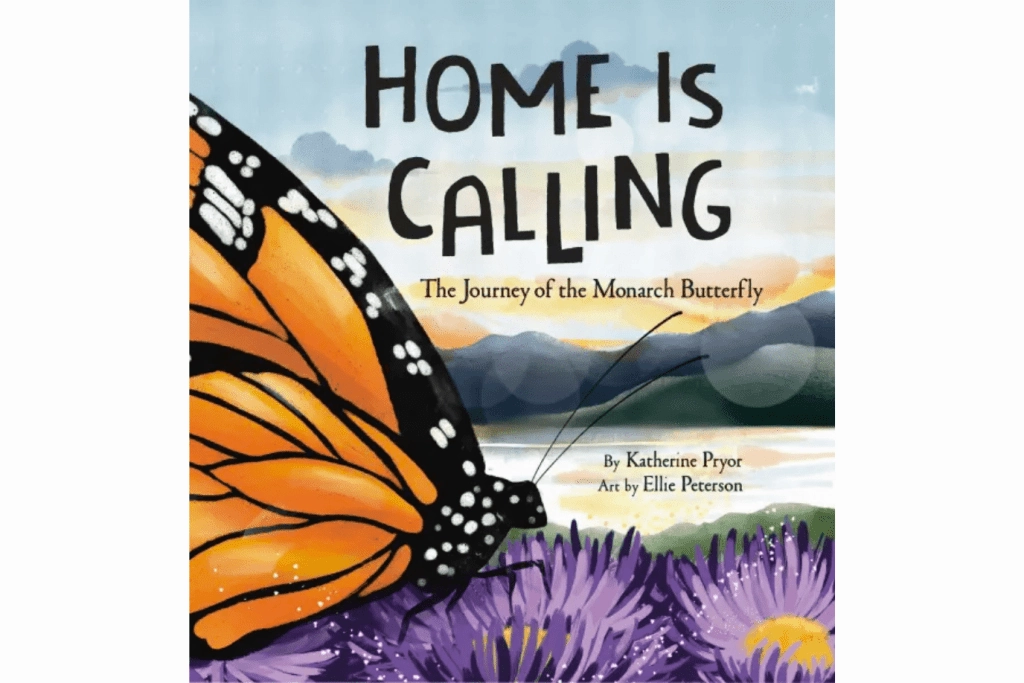 Home Is Calling: The Journey of the Monarch Butterfly by Katherine Pryor Water Protect