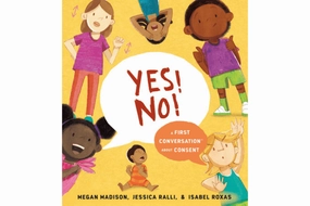 Yes! No!: A First Conversation About Consent by Megan Madison & Jessica Ralli Respect Gain